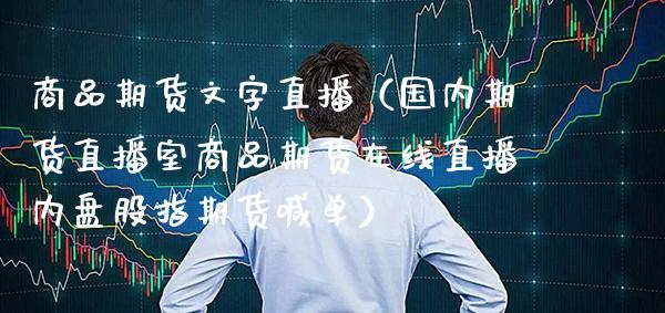 商品期货文字直播（国内期货直播室商品期货在线直播内盘股指期货喊单） (https://www.njaxzs.com/) 期货直播间 第1张