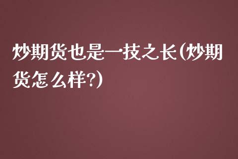 炒期货也是一技之长(炒期货怎么样?) (https://www.njaxzs.com/) 期货行情 第1张