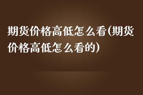 期货高低怎么看(期货高低怎么看的) 期货直播间 第1张-爱新财经 期货高低怎么看(期货高低怎么看的) (https://www.njaxzs.com/) 期货直播间 第1张