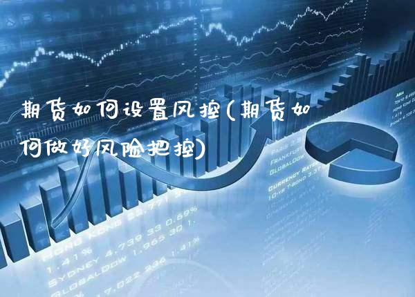 期货如何设置风控(期货如何做好风险把控) (https://www.njaxzs.com/) 黄金期货 第1张