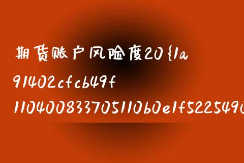 期货账户风险度20（期货账户风险度偏高） (https://www.njaxzs.com/) 原油期货 第1张