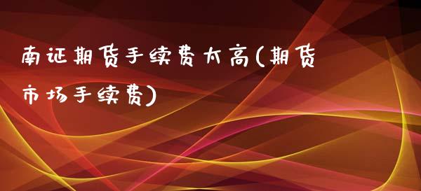 南证期货手续费太高(期货市场手续费) (https://www.njaxzs.com/) 原油期货 第1张