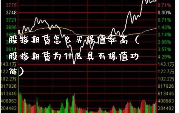 股指期货怎么买保值率高（股指期货为什么具有保值功能） (https://www.njaxzs.com/) 期货直播间 第1张