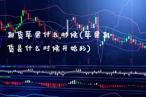 期货苹果什么时候(苹果期货是什么时候开始的) (https://www.njaxzs.com/) 期货行情 第1张