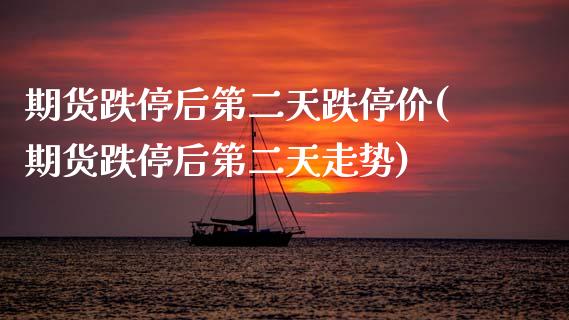 期货跌停后第二天跌停价(期货跌停后第二天走势) (https://www.njaxzs.com/) 期货直播间 第1张
