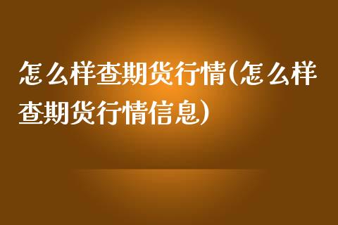 怎么样查期货行情(怎么样查期货行情信息) 内盘期货 第1张-爱新财经 怎么样查期货行情(怎么样查期货行情信息) (https://www.njaxzs.com/) 内盘期货 第1张