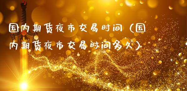 国内期货夜市交易时间（国内期货夜市交易时间多久） (https://www.njaxzs.com/) 期货直播间 第1张