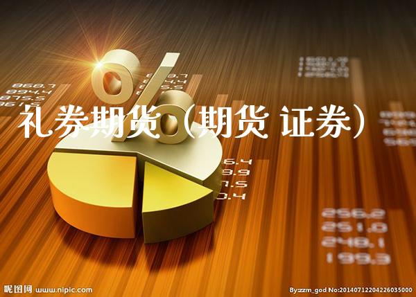 礼券期货（期货 证券） (https://www.njaxzs.com/) 期货直播间 第1张