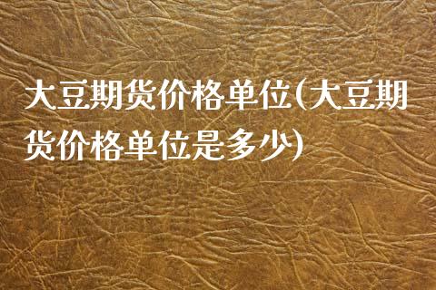 大豆期货单位(大豆期货单位是多少) (https://www.njaxzs.com/) 期货直播间 第1张