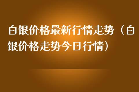 白银最新行情走势（白银走势今日行情） (https://www.njaxzs.com/) 期货直播间 第1张