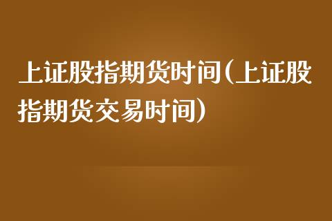 上证股指期货时间(上证股指期货交易时间) (https://www.njaxzs.com/) 期货直播间 第1张