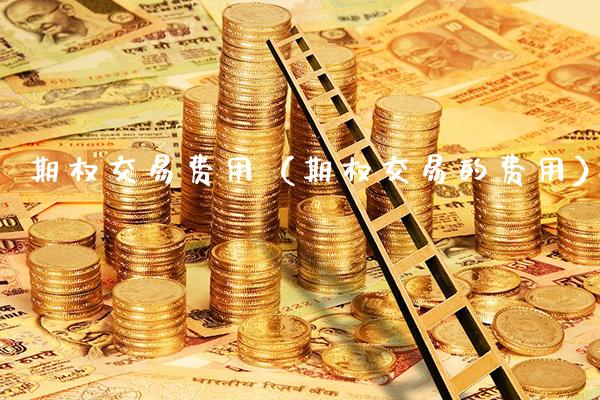 期权交易费用（期权交易的费用） (https://www.njaxzs.com/) 期货直播间 第1张