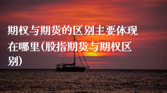 期权与期货的区别主要体现在哪里(股指期货与期权区别) (https://www.njaxzs.com/) 黄金期货 第1张