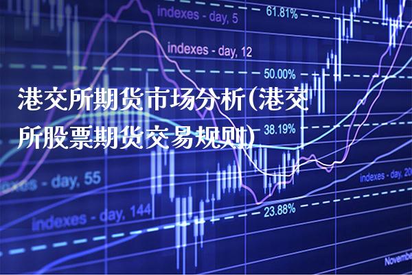 港交所期货市场分析(港交所股票期货交易规则) (https://www.njaxzs.com/) 期货行情 第1张