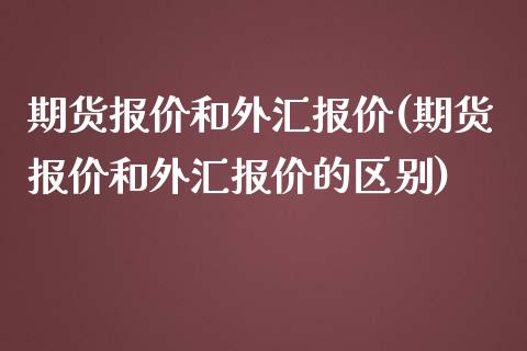 期货报价和外汇报价(期货报价和外汇报价的区别) (https://www.njaxzs.com/) 期货直播间 第1张