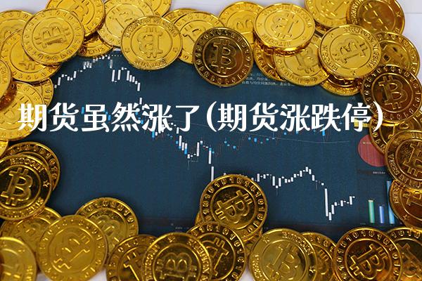 期货虽然涨了(期货涨跌停) (https://www.njaxzs.com/) 期货投资 第1张