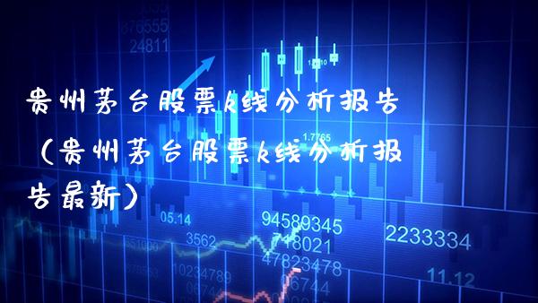 贵州茅台股票k线分析报告（贵州茅台股票k线分析报告最新） (https://www.njaxzs.com/) 期货行情 第1张