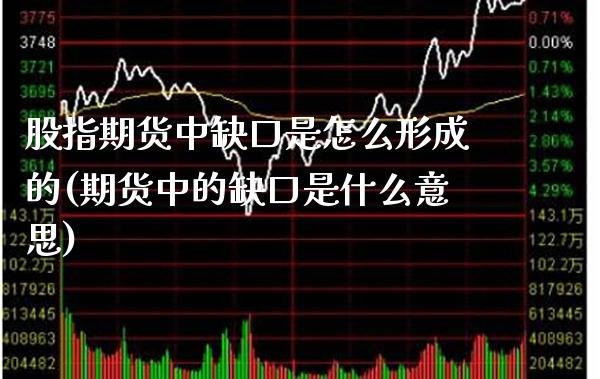 股指期货中缺口是怎么形成的(期货中的缺口是什么意思) (https://www.njaxzs.com/) 期货行情 第1张