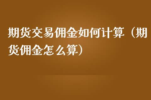 期货交易佣金如何计算（期货佣金怎么算） (https://www.njaxzs.com/) 黄金期货 第1张