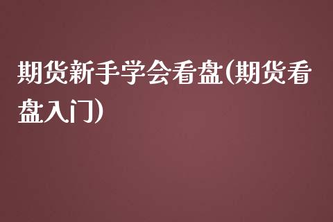 期货新手学会看盘(期货看盘入门) (https://www.njaxzs.com/) 期货直播间 第1张