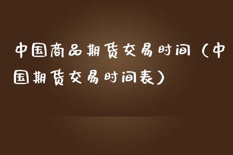 中国商品期货交易时间（中国期货交易时间表） (https://www.njaxzs.com/) 期货直播间 第1张