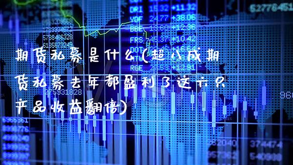 期货私募是什么(超八成期货私募去年都盈利了这六只产品收益翻倍) (https://www.njaxzs.com/) 黄金期货 第1张