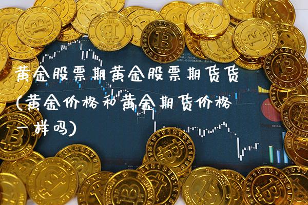 黄金股票期黄金股票期货货(黄金价格和黄金期货价格一样吗) 期货直播间 第1张-爱新财经 黄金股票期黄金股票期货货(黄金价格和黄金期货价格一样吗) (https://www.njaxzs.com/) 期货直播间 第1张