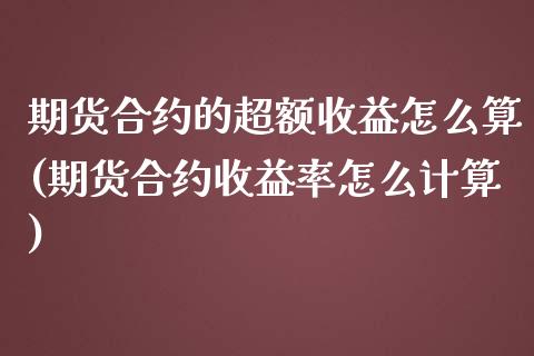 期货合约的超额收益怎么算(期货合约收益率怎么计算) (https://www.njaxzs.com/) 黄金期货 第1张