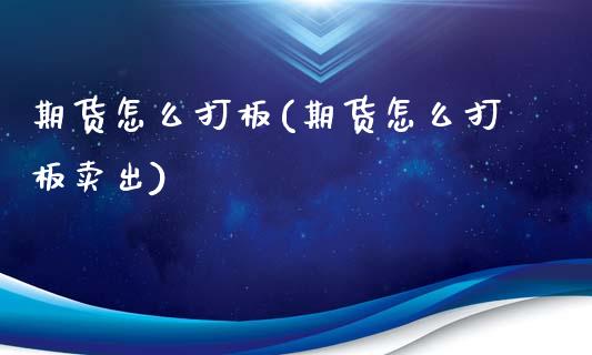 期货怎么打板(期货怎么打板卖出) (https://www.njaxzs.com/) 期货行情 第1张