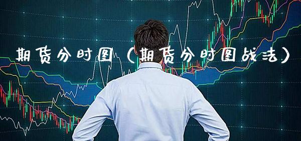 期货分时图（期货分时图战法） (https://www.njaxzs.com/) 期货直播间 第1张