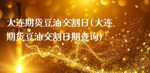 大连期货豆油交割日(大连期货豆油交割日期查询) (https://www.njaxzs.com/) 期货直播间 第1张