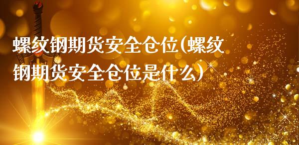 螺纹钢期货安全仓位(螺纹钢期货安全仓位是什么) (https://www.njaxzs.com/) 期货行情 第1张