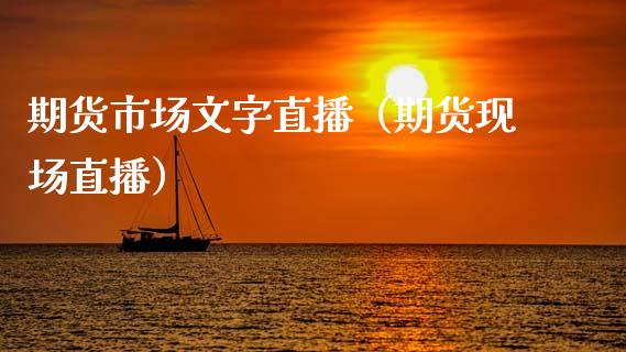 期货市场文字直播（期货现场直播） (https://www.njaxzs.com/) 期货直播间 第1张