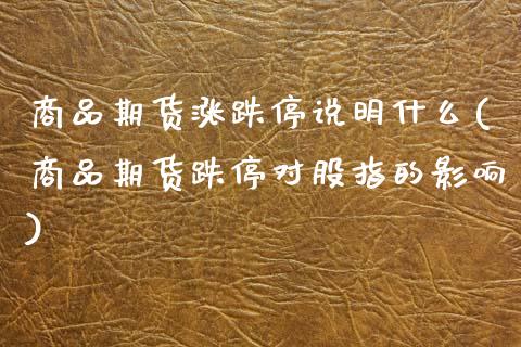 商品期货涨跌停说明什么(商品期货跌停对股指的影响) (https://www.njaxzs.com/) 期货行情 第1张