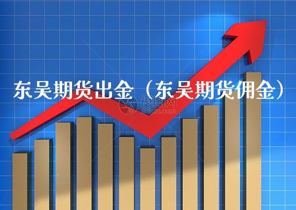 东吴期货出金（东吴期货佣金） (https://www.njaxzs.com/) 期货直播间 第1张