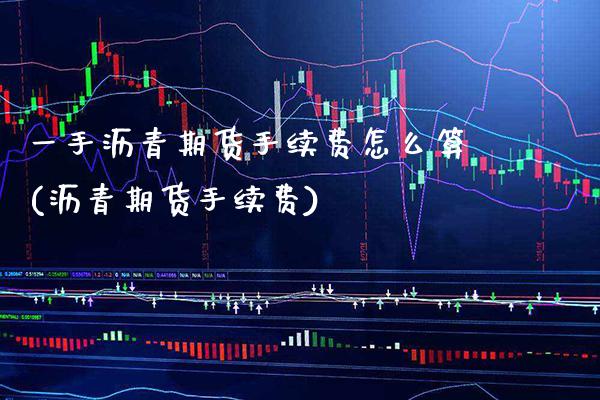 一手沥青期货手续费怎么算(沥青期货手续费) (https://www.njaxzs.com/) 原油期货 第1张