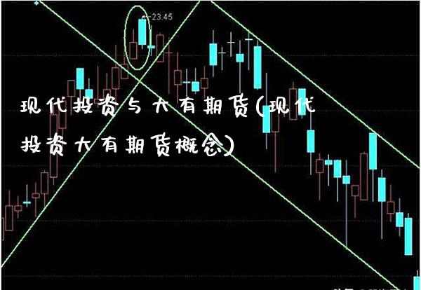现代投资与大有期货(现代投资大有期货概念) (https://www.njaxzs.com/) 期货行情 第1张