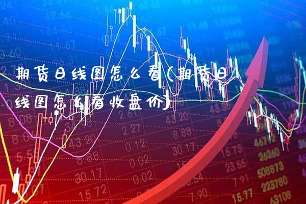 期货日线图怎么看(期货日线图怎么看收盘价) (https://www.njaxzs.com/) 期货直播间 第1张