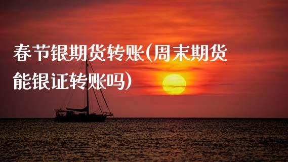 春节银期货转账(周末期货能银证转账吗) (https://www.njaxzs.com/) 内盘期货 第1张