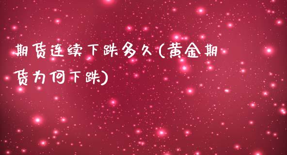 期货连续下跌多久(黄金期货为何下跌) (https://www.njaxzs.com/) 期货开户 第1张