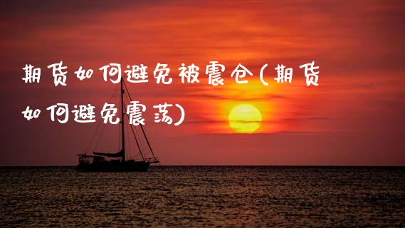 期货如何避免被震仓(期货如何避免震荡) (https://www.njaxzs.com/) 期货直播间 第1张