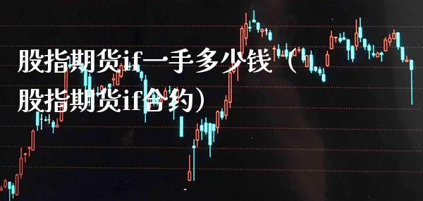 股指期货if一手多少钱（股指期货if合约） (https://www.njaxzs.com/) 期货直播间 第1张