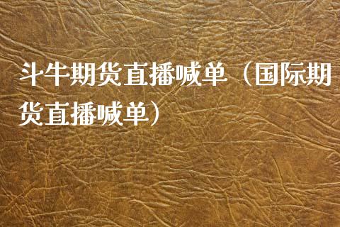 斗牛期货直播喊单（国际期货直播喊单） (https://www.njaxzs.com/) 期货直播间 第1张
