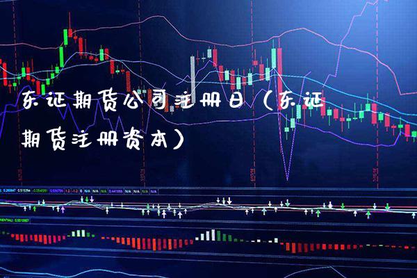 东证期货公司注册日（东证期货注册资本） (https://www.njaxzs.com/) 期货行情 第1张