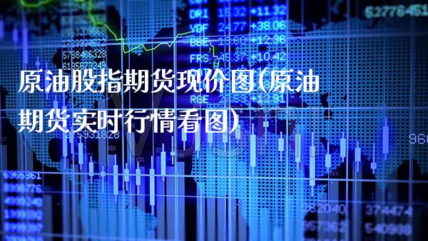 原油股指期货现价图(原油期货实时行情看图) (https://www.njaxzs.com/) 期货直播间 第1张