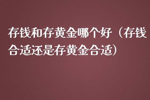存钱和存黄金哪个好（存钱合适还是存黄金合适） (https://www.njaxzs.com/) 期货行情 第1张