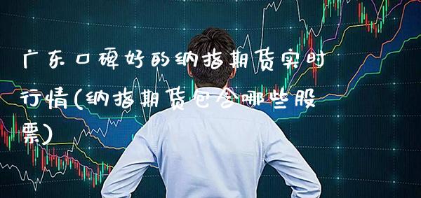 广东口碑好的纳指期货实时行情(纳指期货包含哪些股票) (https://www.njaxzs.com/) 黄金期货 第1张