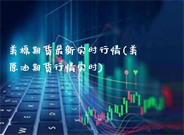美棉期货最新实时行情(美原油期货行情实时) (https://www.njaxzs.com/) 黄金期货 第1张