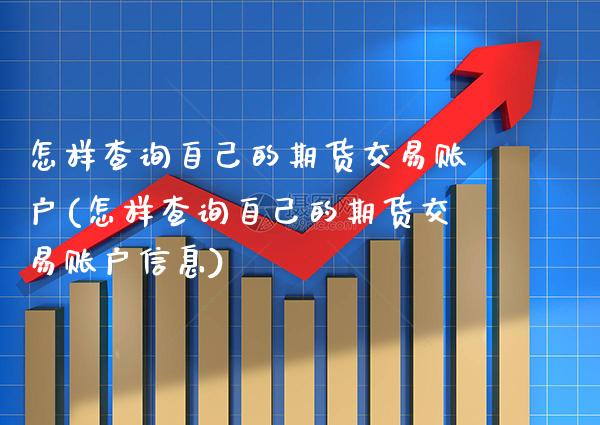 怎样查询自己的期货交易账户(怎样查询自己的期货交易账户信息) (https://www.njaxzs.com/) 期货直播间 第1张