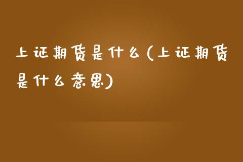 上证期货是什么(上证期货是什么意思) (https://www.njaxzs.com/) 期货行情 第1张